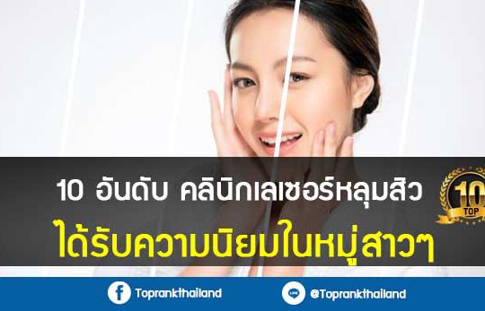 10 อันดับคลินิกเลเซอร์หลุมสิวได้รับความนิยมในหมู่สาวๆ