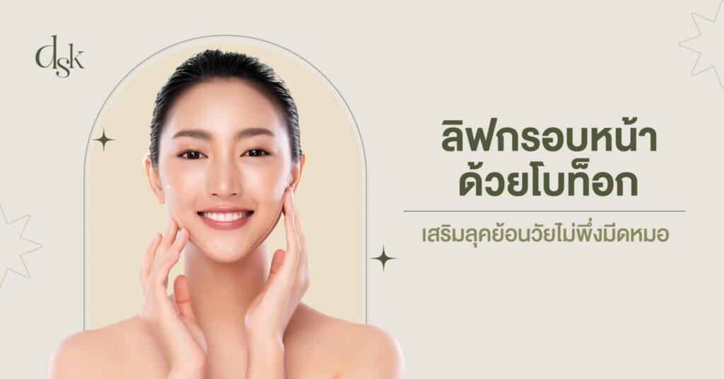 DSK Clinic คลินิกฉีดโบท็อกลิฟหน้า ขั้นตอนการปรับแต่งรูปหน้าได้ทรง V-Shape อย่างที่ฝัน